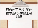 邢台焊工学校-学焊接专业吗-学焊工可以吗