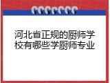 河北省正规的厨师学校有哪些学厨师专业