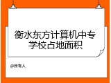 衡水东方计算机中专学校占地面积
