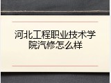河北工程职业技术学院汽修怎么样