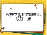 保定学厨师去哪里比较好一点