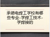 承德电焊工学校有哪些专业-学焊工技术-学焊接的