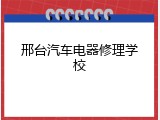 邢台汽车电器修理学校