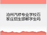 沧州汽修专业学校石家庄招生邯郸学生吗