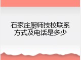 石家庄厨师技校联系方式及电话是多少