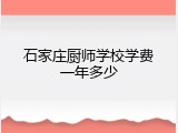 石家庄厨师学校学费一年多少