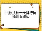 汽修技校十大排行榜沧州有哪些