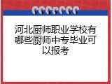 河北厨师职业学校有哪些厨师中专毕业可以报考