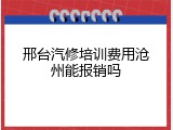 邢台汽修培训费用沧州能报销吗