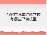 石家庄汽车维修学校有哪些邢台校区