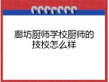 廊坊厨师学校厨师的技校怎么样
