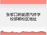 张家口新能源汽修学校邯郸校区地址