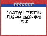 石家庄焊工学校有哪几所-学电焊的-学校名称