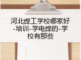 河北焊工学校哪家好-培训-学电焊的-学校有那些