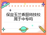 保定玉兰香厨师技校属于中专吗