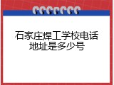 石家庄焊工学校电话地址是多少号