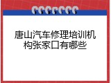 唐山汽车修理培训机构张家口有哪些