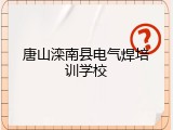 唐山滦南县电气焊培训学校
