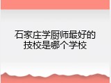石家庄学厨师最好的技校是哪个学校
