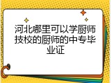 河北哪里可以学厨师技校的厨师的中专毕业证