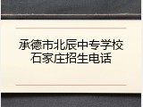 承德市北辰中专学校石家庄招生电话