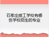 石家庄焊工学校有哪些学校招生的专业