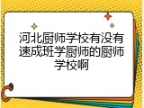 河北厨师学校有没有速成班学厨师的厨师学校啊