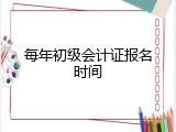 每年初级会计证报名时间