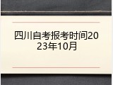 四川自考报考时间2023年10月