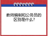 教师编制和公务员的区别是什么?