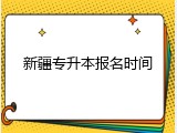 新疆专升本报名时间