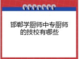 邯郸学厨师中专厨师的技校有哪些