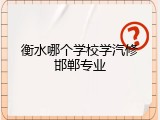 衡水哪个学校学汽修邯郸专业