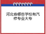 河北省哪些学校有汽修专业大专