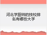 河北学厨师的技校排名有哪些大学