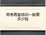 高考画室培训一般要多少钱