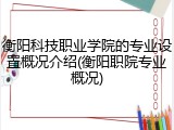 衡阳科技职业学院的专业设置概况介绍(衡阳职院专业概况)