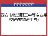 西安市物资职工中等专业学校(西安物资中专)