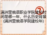 满洲里俄语职业学院建校时间是哪一年，什么历史背景(满洲里俄语学院建校年)