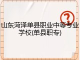 山东菏泽单县职业中等专业学校(单县职专)