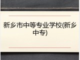新乡市中等专业学校(新乡中专)