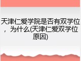 天津仁爱学院是否有双学位，为什么(天津仁爱双学位原因)