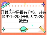 开封大学是否有分校，共有多少个校区(开封大学校区数量)