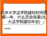 北京大学法学院建校时间是哪一年，什么历史背景(北大法学院建校年史)