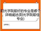 阳光学院最好的专业是哪个，详细阐述(阳光学院最佳专业)