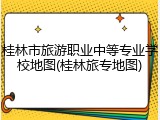 桂林市旅游职业中等专业学校地图(桂林旅专地图)