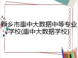 新乡市惠中大数据中等专业学校(惠中大数据学校)