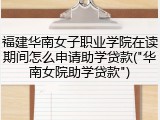 福建华南女子职业学院在读期间怎么申请助学贷款(