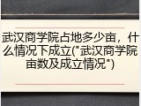武汉商学院占地多少亩，什么情况下成立("武汉商学院亩数及成立情况")