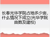 长春光华学院占地多少亩，什么情况下成立(光华学院亩数及建校)